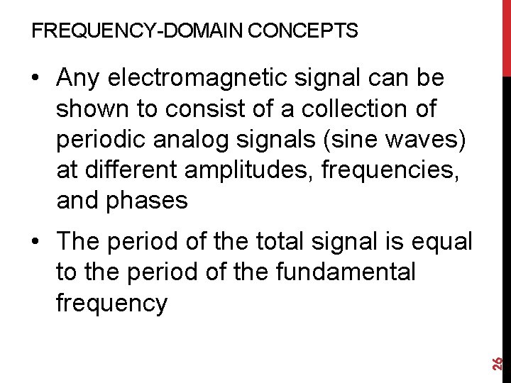 FREQUENCY-DOMAIN CONCEPTS • Any electromagnetic signal can be shown to consist of a collection