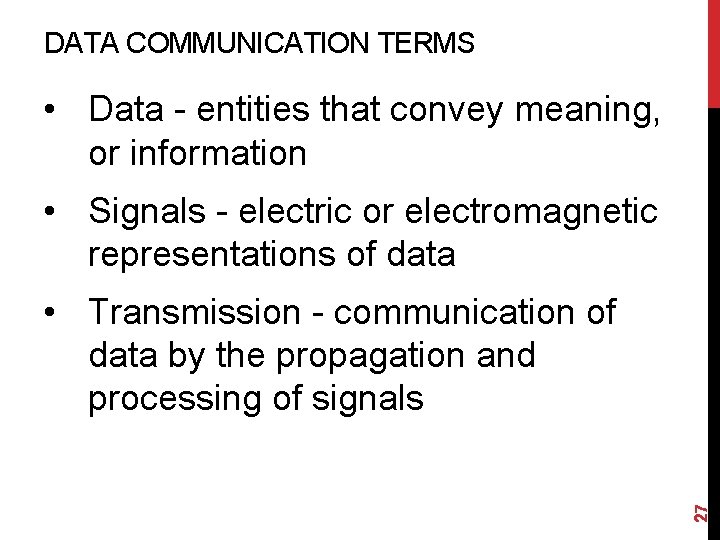 DATA COMMUNICATION TERMS • Data - entities that convey meaning, or information • Signals