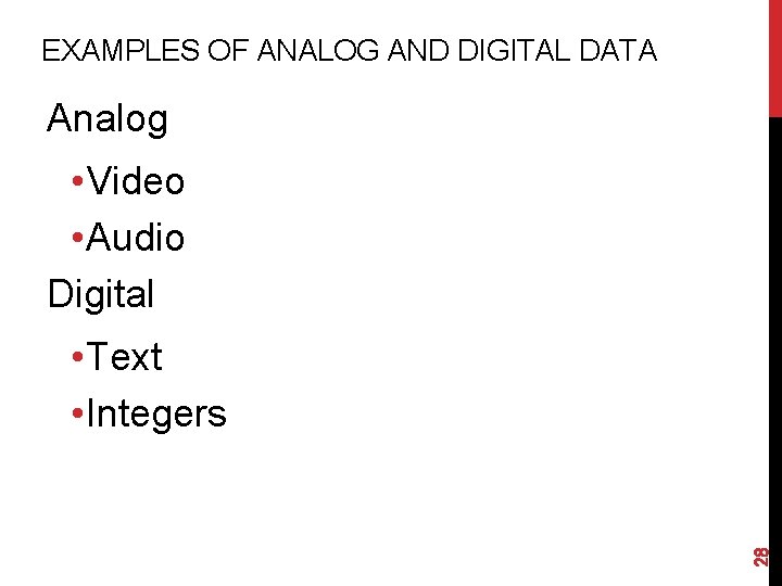 EXAMPLES OF ANALOG AND DIGITAL DATA Analog • Video • Audio Digital 28 •