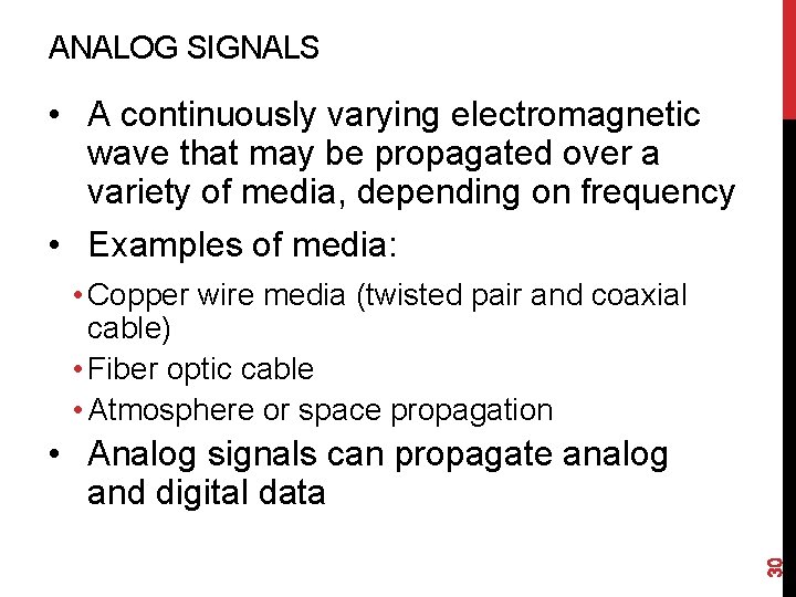 ANALOG SIGNALS • A continuously varying electromagnetic wave that may be propagated over a
