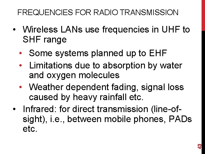 FREQUENCIES FOR RADIO TRANSMISSION 43 • Wireless LANs use frequencies in UHF to SHF