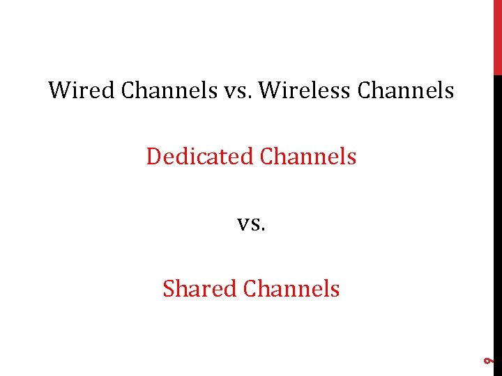 Wired Channels vs. Wireless Channels Dedicated Channels vs. 9 Shared Channels 