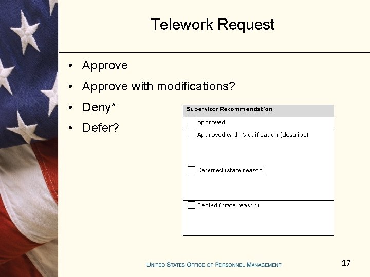 Telework Request • Approve with modifications? • Deny* • Defer? 17 