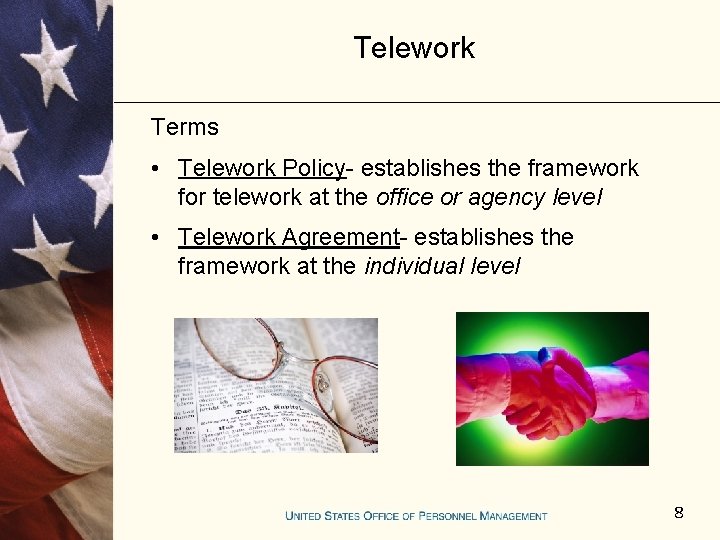 Telework Terms • Telework Policy- establishes the framework for telework at the office or
