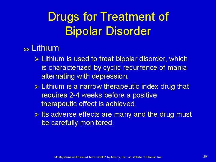 Drugs for Treatment of Bipolar Disorder Lithium is used to treat bipolar disorder, which