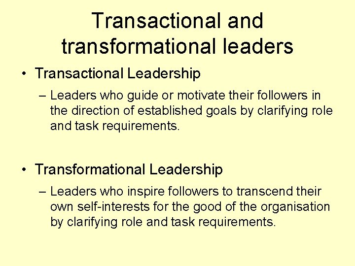 Transactional and transformational leaders • Transactional Leadership – Leaders who guide or motivate their