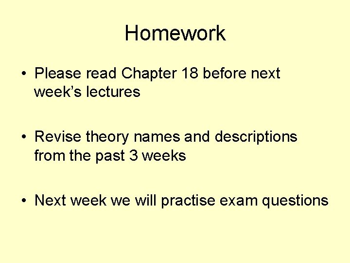 Homework • Please read Chapter 18 before next week’s lectures • Revise theory names