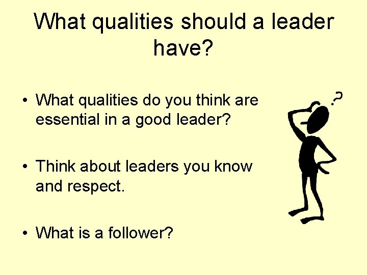 What qualities should a leader have? • What qualities do you think are essential
