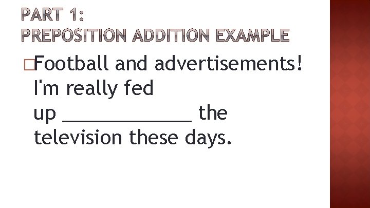 �Football and advertisements! I'm really fed up ______ the television these days. 
