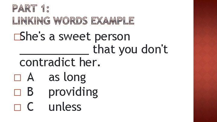 �She's a sweet person ______ that you don't contradict her. � A as long