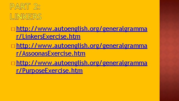 PART 2: LINKERS � http: //www. autoenglish. org/generalgramma r/Linkers. Exercise. htm � http: //www.