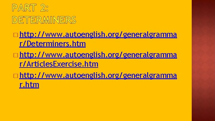 PART 2: DETERMINERS � http: //www. autoenglish. org/generalgramma r/Determiners. htm � http: //www. autoenglish.
