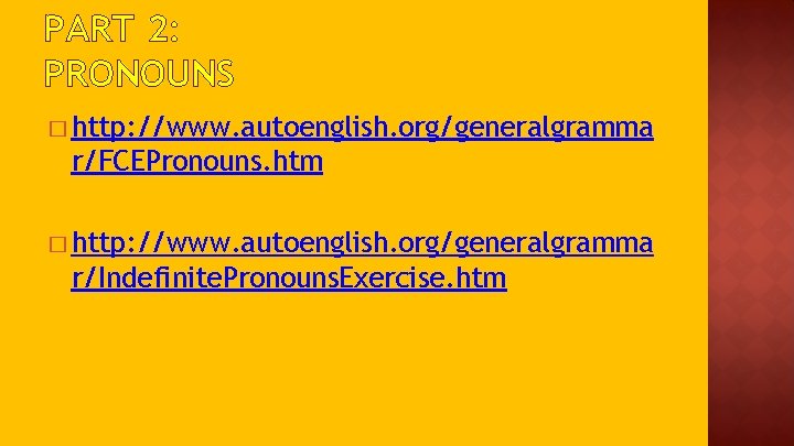 PART 2: PRONOUNS � http: //www. autoenglish. org/generalgramma r/FCEPronouns. htm � http: //www. autoenglish.