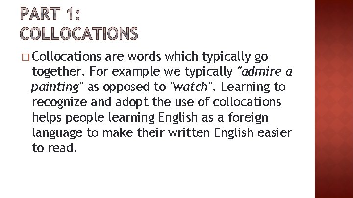 � Collocations are words which typically go together. For example we typically "admire a