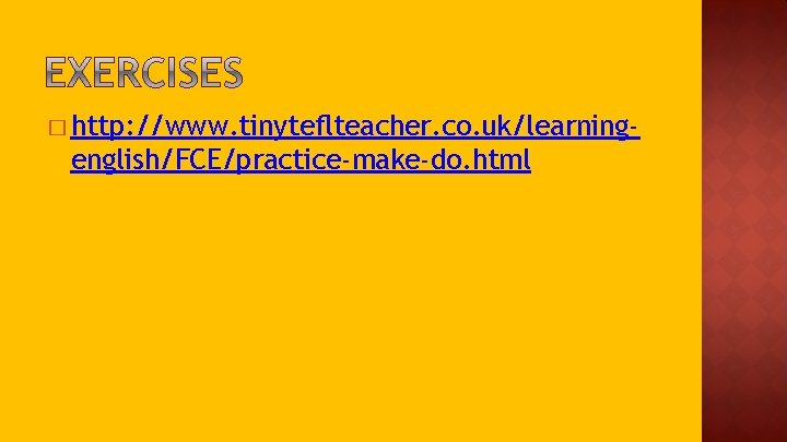 � http: //www. tinyteflteacher. co. uk/learning- english/FCE/practice-make-do. html 