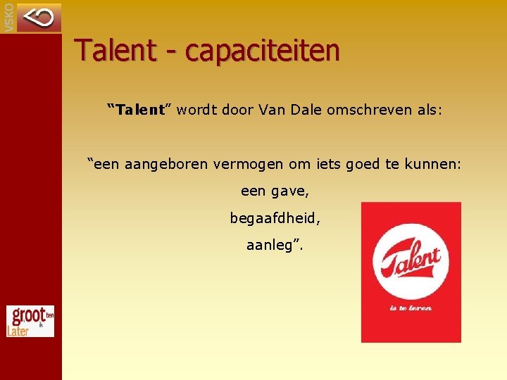 Talent - capaciteiten “Talent” wordt door Van Dale omschreven als: “een aangeboren vermogen om