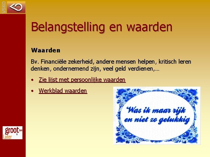 Belangstelling en waarden Waarden Bv. Financiële zekerheid, andere mensen helpen, kritisch leren denken, ondernemend