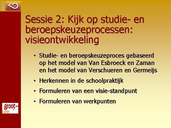 Sessie 2: Kijk op studie- en beroepskeuzeprocessen: visieontwikkeling • Studie- en beroepskeuzeproces gebaseerd op