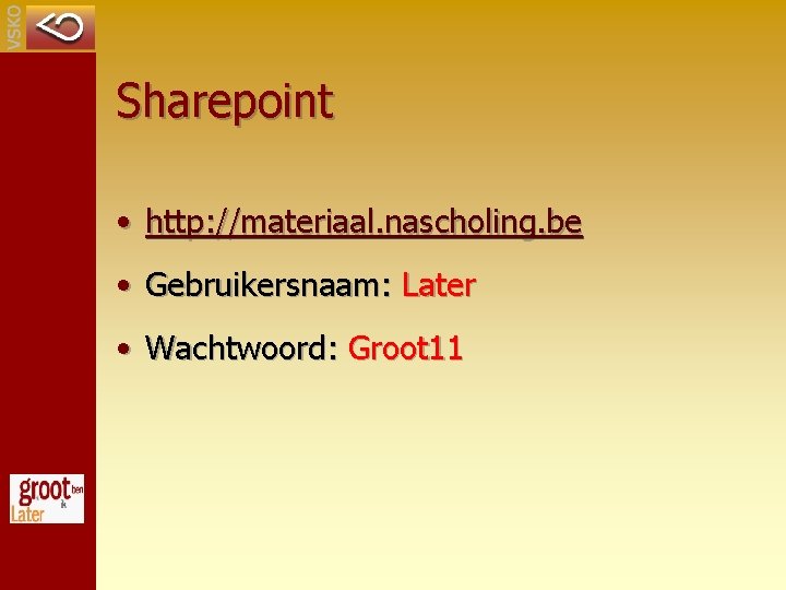 Sharepoint • http: //materiaal. nascholing. be • Gebruikersnaam: Later • Wachtwoord: Groot 11 