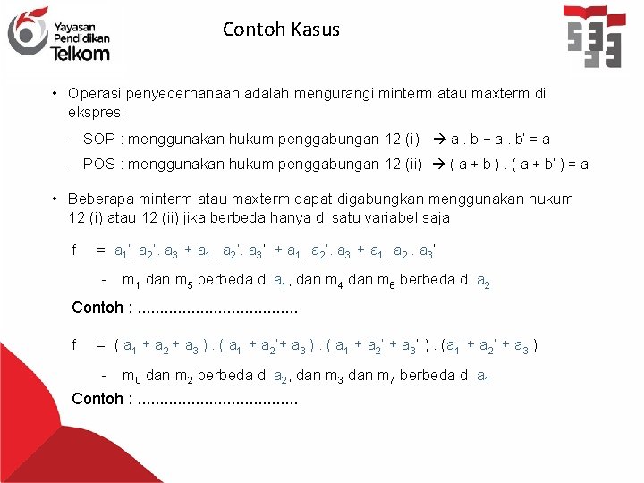 Contoh Kasus • Operasi penyederhanaan adalah mengurangi minterm atau maxterm di ekspresi - SOP