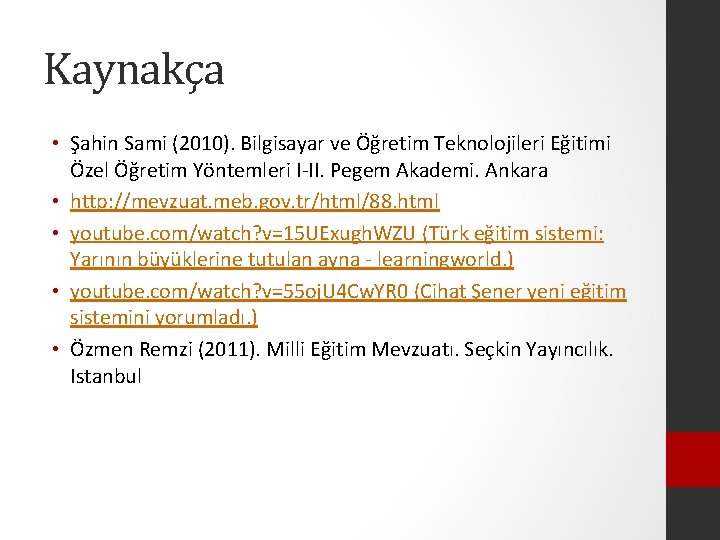 Kaynakça • Şahin Sami (2010). Bilgisayar ve Öğretim Teknolojileri Eğitimi Özel Öğretim Yöntemleri I-II.