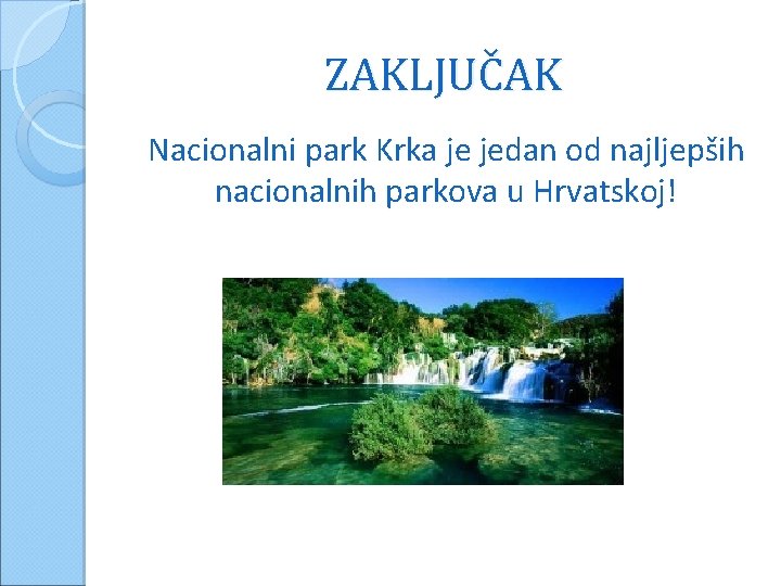 ZAKLJUČAK Nacionalni park Krka je jedan od najljepših nacionalnih parkova u Hrvatskoj! 