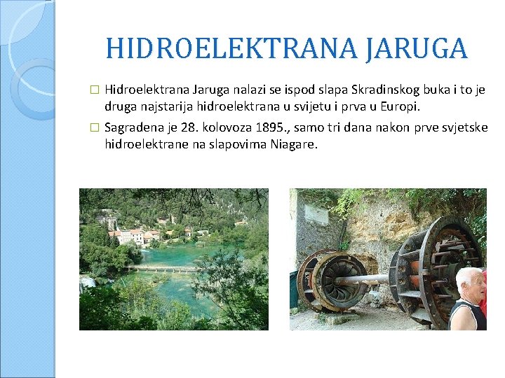 HIDROELEKTRANA JARUGA Hidroelektrana Jaruga nalazi se ispod slapa Skradinskog buka i to je druga
