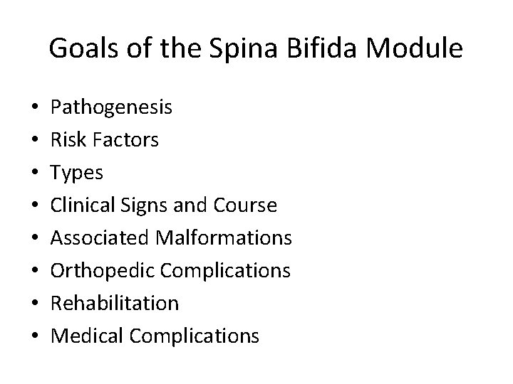 Goals of the Spina Bifida Module • • Pathogenesis Risk Factors Types Clinical Signs