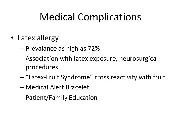 Medical Complications • Latex allergy – Prevalance as high as 72% – Association with