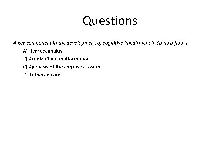 Questions A key component in the development of cognitive impairment in Spina bifida is