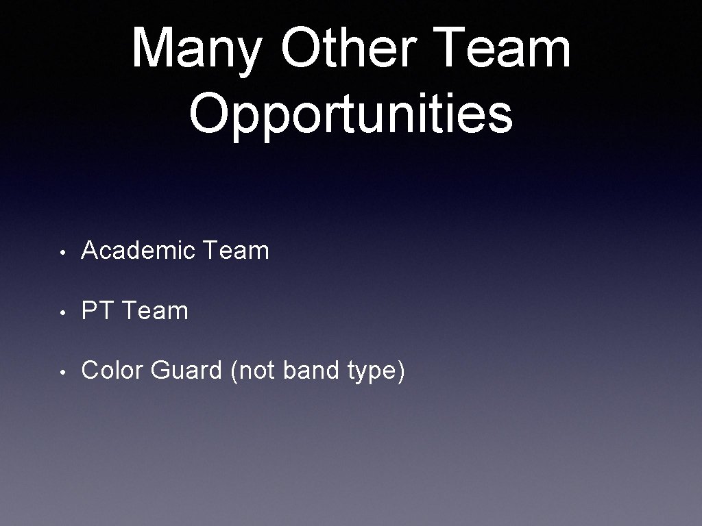 Many Other Team Opportunities • Academic Team • PT Team • Color Guard (not