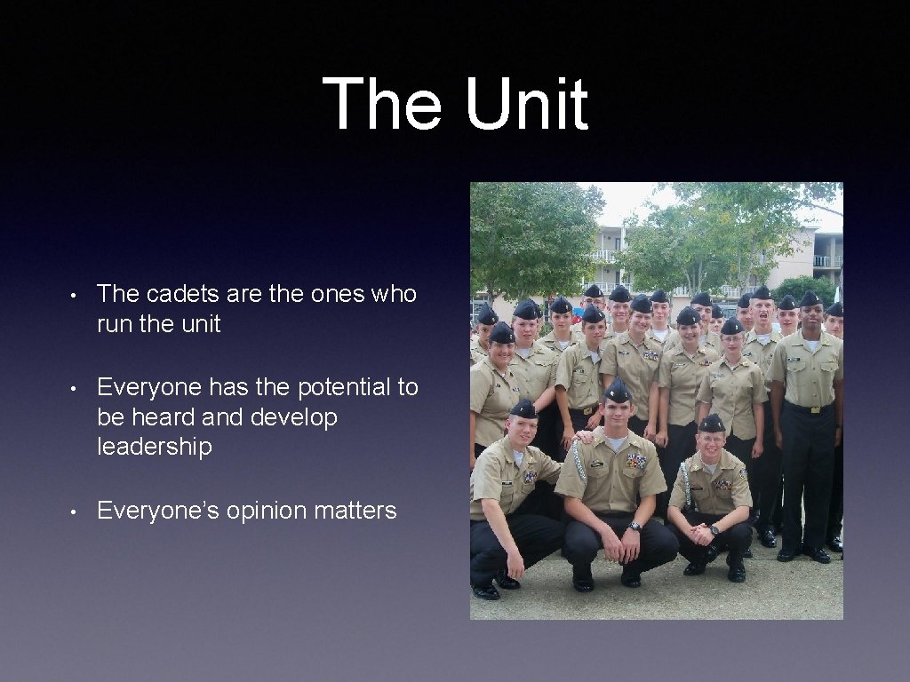 The Unit • The cadets are the ones who run the unit • Everyone