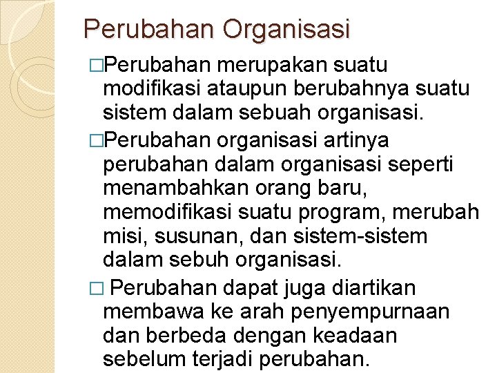 Perubahan Organisasi �Perubahan merupakan suatu modifikasi ataupun berubahnya suatu sistem dalam sebuah organisasi. �Perubahan