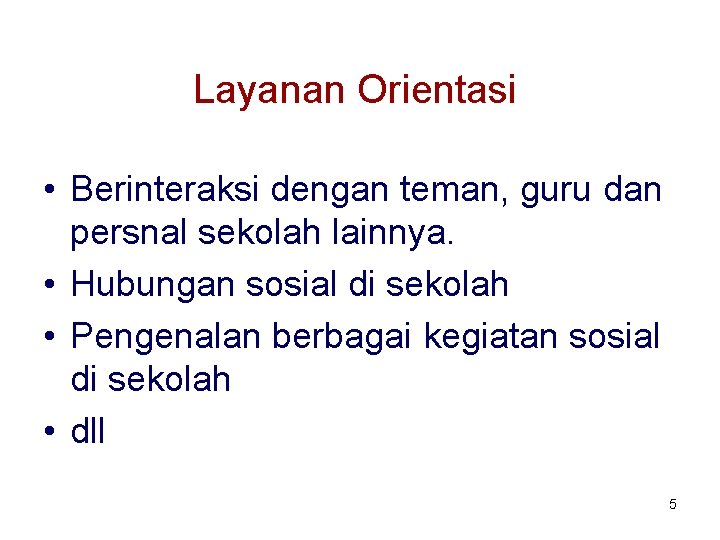 Layanan Orientasi • Berinteraksi dengan teman, guru dan persnal sekolah lainnya. • Hubungan sosial