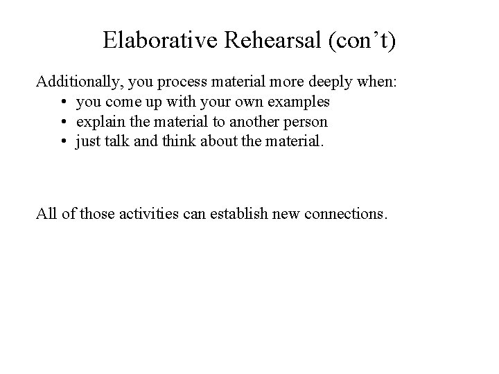 Elaborative Rehearsal (con’t) Additionally, you process material more deeply when: • you come up