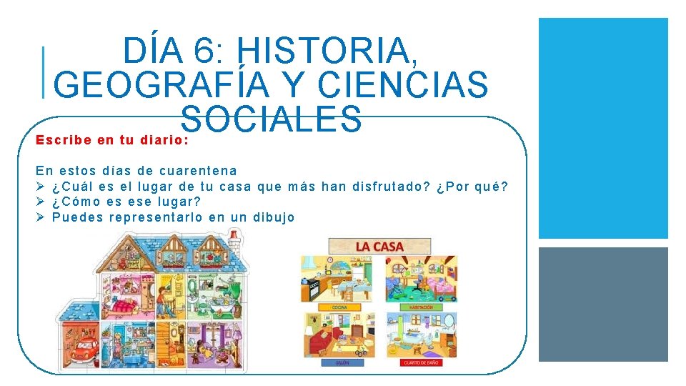 DÍA 6: HISTORIA, GEOGRAFÍA Y CIENCIAS SOCIALES Escribe en tu diario: En estos días