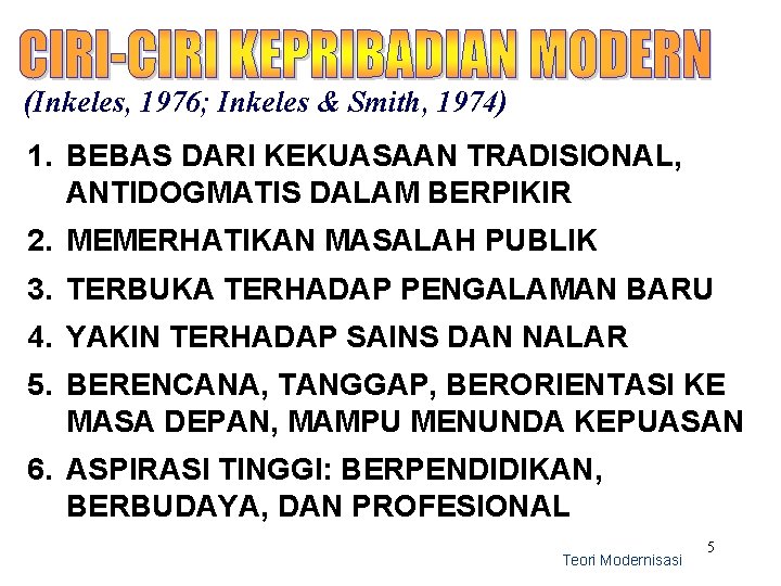 (Inkeles, 1976; Inkeles & Smith, 1974) 1. BEBAS DARI KEKUASAAN TRADISIONAL, ANTIDOGMATIS DALAM BERPIKIR