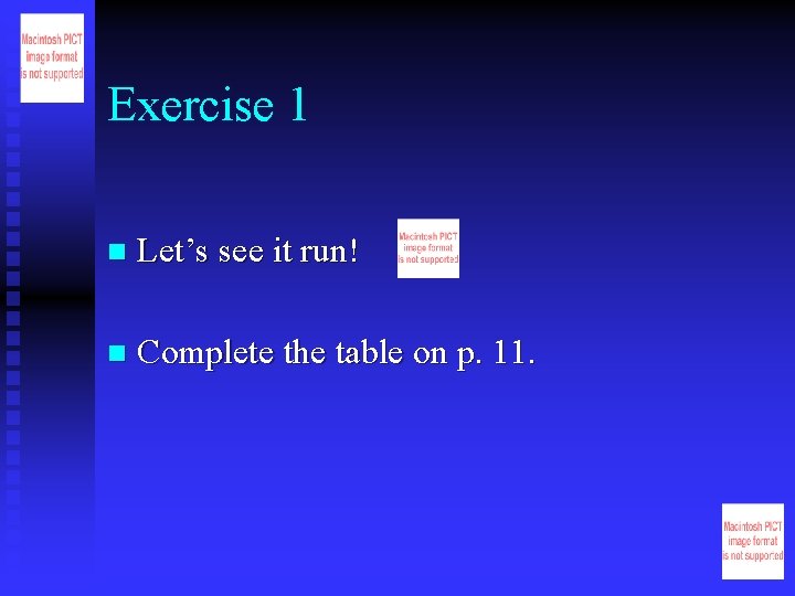 Exercise 1 n Let’s see it run! n Complete the table on p. 11.
