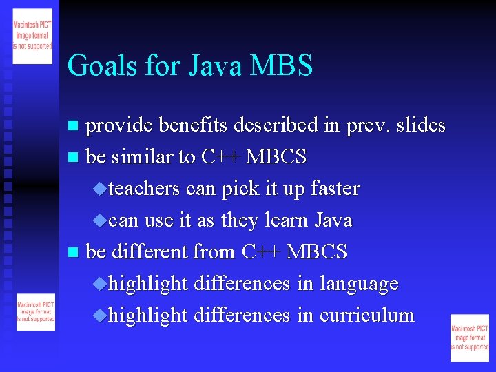 Goals for Java MBS provide benefits described in prev. slides n be similar to