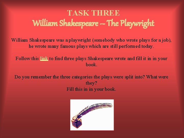 TASK THREE William Shakespeare – The Playwright William Shakespeare was a playwright (somebody who