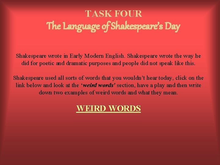 TASK FOUR The Language of Shakespeare’s Day Shakespeare wrote in Early Modern English. Shakespeare