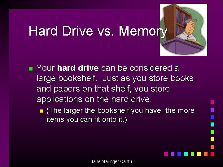 Hard Drive vs. Memory n Your hard drive can be considered a large bookshelf.