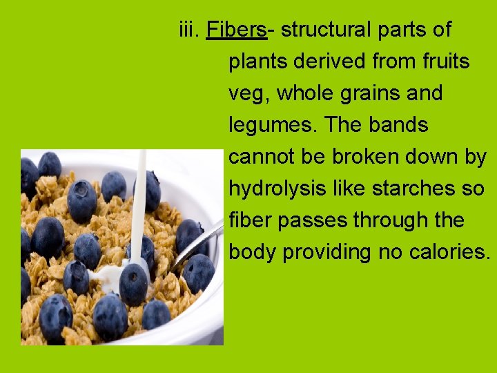 iii. Fibers- structural parts of plants derived from fruits veg, whole grains and legumes.