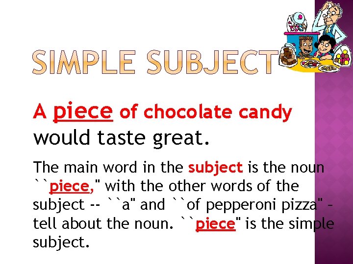 A piece of chocolate candy would taste great. The main word in the subject