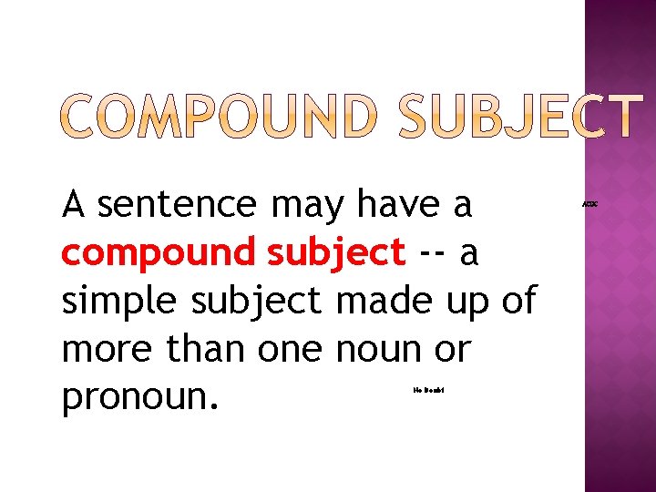 A sentence may have a compound subject -- a simple subject made up of