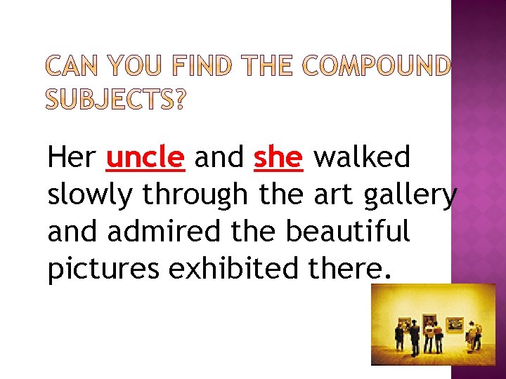 Her uncle and she walked slowly through the art gallery and admired the beautiful