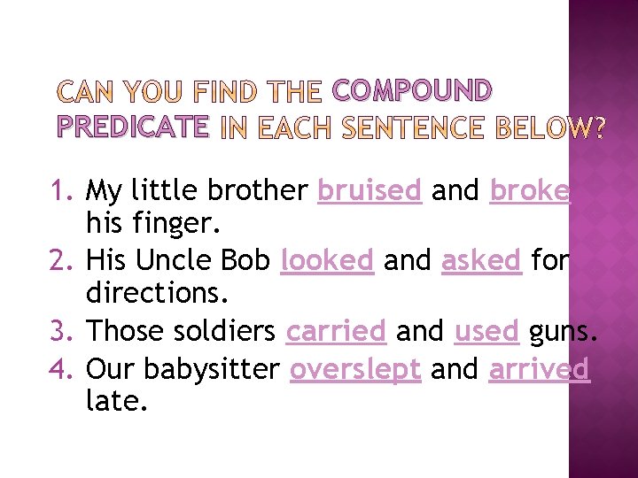 PREDICATE COMPOUND 1. My little brother bruised and broke his finger. 2. His Uncle