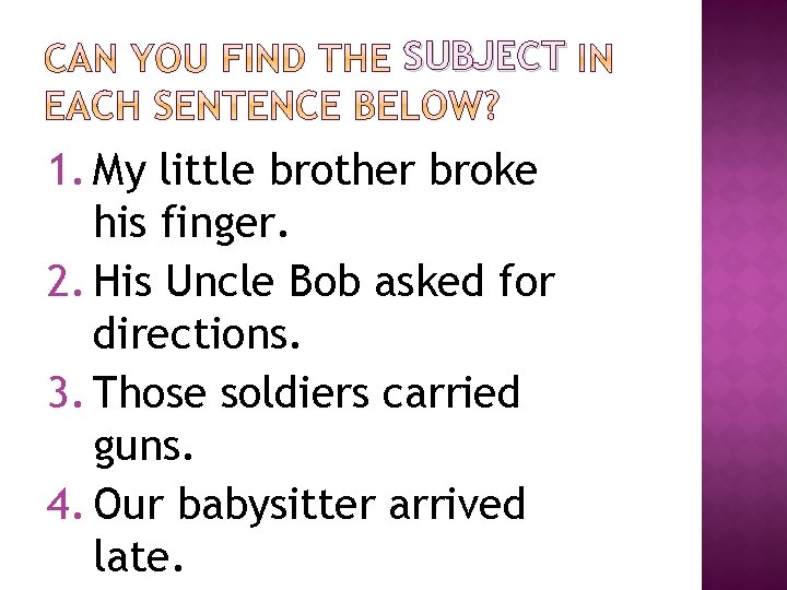 SUBJECT 1. My little brother broke his finger. 2. His Uncle Bob asked for