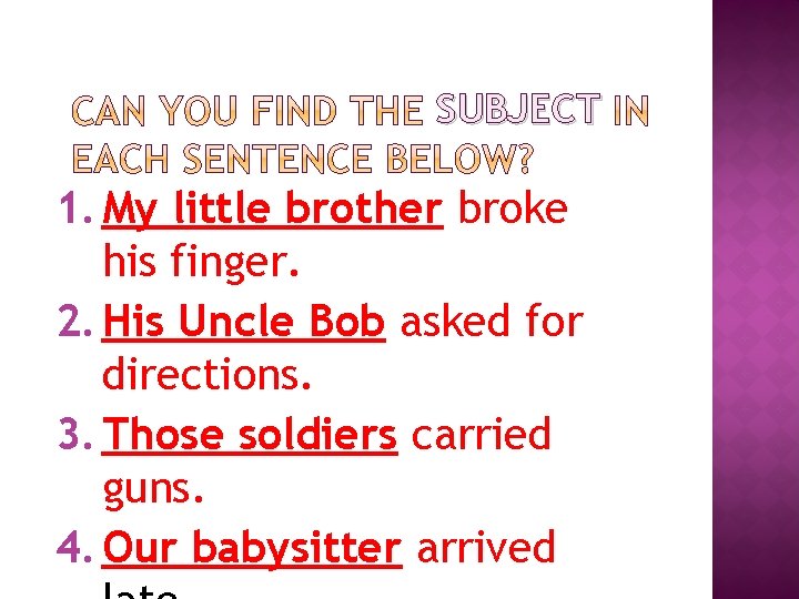 SUBJECT 1. My little brother broke his finger. 2. His Uncle Bob asked for