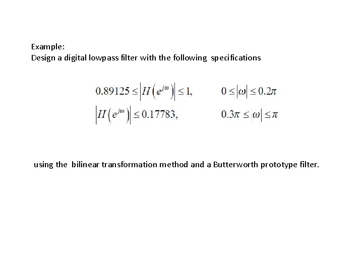 Example: Design a digital lowpass filter with the following specifications using the bilinear transformation